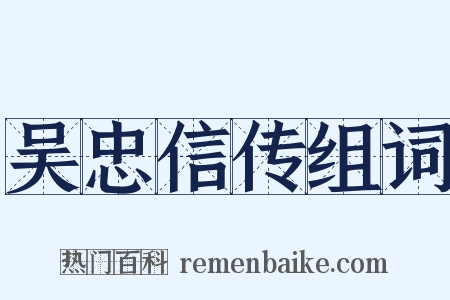 吴忠信传组词是什么意思的图片